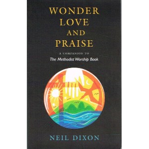 2nd Hand - Wonder Love And Praise: A Companion To The Methodist Worship Book By Neil Dixon